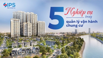 KHÁM PHÁ 5 NGHIỆP VỤ TRONG QUẢN LÝ VẬN HÀNH CHUNG CƯ