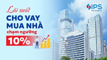 LÃI SUẤT CHO VAY MUA NHÀ CHẠM NGƯỠNG 10%: KỊCH BẢN NÀO CHO THỊ TRƯỜNG BẤT ĐỘNG SẢN?